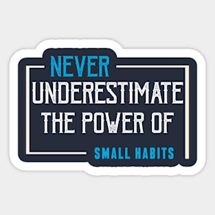 never underestimate the power of small habits Sticker